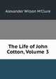 The Life of John Cotton, Volume 3, Alexander Wilson M'Clure 