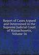 Report of Cases Argued and Determined in the Supreme Judicial Court of Massachusetts, Volume 56, 