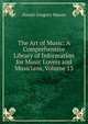The Art of Music: A Comprehensive Library of Information for Music Lovers and Musicians, Volume 13, Mason, Daniel Gregory, 1873-1953 
