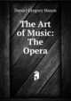 The Art of Music: The Opera, Mason, Daniel Gregory, 1873-1953 