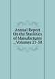 Annual Report On the Statistics of Manufactures ., Volumes 27-30, 