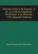 Historia Critica De Espana, Y De La Cultura Espanola: Preliminar a La Historia. 1783 (Spanish Edition), Juan Francisco Masdeu 