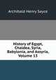 History of Egypt, Chaldea, Syria, Babylonia, and Assyria, Volume 13, Sayce, A. H. (Archibald Henry), 1845-1933 