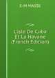 L'isle De Cuba Et La Havane (French Edition), E-M MASSE 