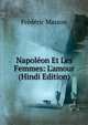 Napol?on Et Les Femmes: L'amour (Hindi Edition), Masson Frederic 