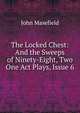 The Locked Chest: And the Sweeps of Ninety-Eight, Two One Act Plays, Issue 6, Masefield John 
