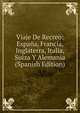 Viaje De Recreo: Espana, Francia, Inglaterra, Italia, Suiza Y Alemania (Spanish Edition), 