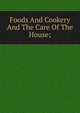 Foods And Cookery And The Care Of The House;, 