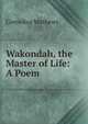 Wakondah, the Master of Life: A Poem, Cornelius Mathews 
