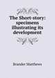 The Short-story: specimens illustrating its development, Matthews Brander 