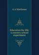 Education for life: a country school experiment, A A Matthews 