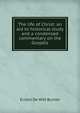 The life of Christ: an aid to historical study and a condensed commentary on the Gospels, Burton, Ernest De Witt, 1856-1925 