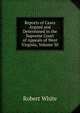 Reports of Cases Argued and Determined in the Supreme Court of Appeals of West Virginia, Volume 30, Robert White 