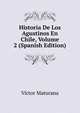 Historia De Los Agustinos En Chile, Volume 2 (Spanish Edition), Victor Maturana 