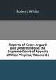 Reports of Cases Argued and Determined in the Supreme Court of Appeals of West Virginia, Volume 11, Robert White 