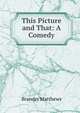 This Picture and That: A Comedy, Matthews Brander 