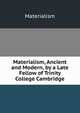 Materialism, Ancient and Modern, by a Late Fellow of Trinity College Cambridge, Materialism 