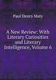 A New Review: With Literary Curiosities and Literary Intelligence, Volume 6, Paul Henry Maty 