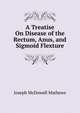 A Treatise On Disease of the Rectum, Anus, and Sigmoid Flexture, Joseph McDowell Mathews 