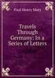 Travels Through Germany: In a Series of Letters, Paul Henry Maty 