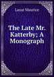 The Late Mr. Katterby; A Monograph, Lazar Maurice 
