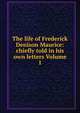 The life of Frederick Denison Maurice: chiefly told in his own letters Volume 1, 