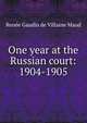 One year at the Russian court: 1904-1905, Renee Gaudin de Villaine Maud 