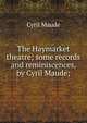 The Haymarket theatre; some records and reminiscences, by Cyril Maude;, Cyril Maude 