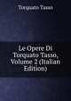 Le Opere Di Torquato Tasso, Volume 2 (Italian Edition), Torquato Tasso 
