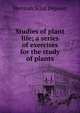 Studies of plant life; a series of exercises for the study of plants, Herman Silas Pepoon 
