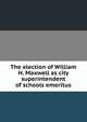 The election of William H. Maxwell as city superintendent of schools emeritus, 