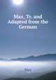 Max, Tr. and Adapted from the German, Max 