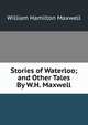 Stories of Waterloo; and Other Tales By W.H. Maxwell., Maxwell William Hamilton 