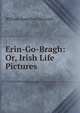 Erin-Go-Bragh: Or, Irish Life Pictures, Maxwell William Hamilton 
