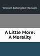 A Little More: A Morality, William Babington Maxwell 