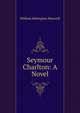 Seymour Charlton: A Novel, William Babington Maxwell 