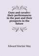 Guns and cavalry: their performances in the past and their prospects in the future, Edward Sinclair May 