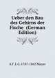 Ueber den Bau des Gehirns der Fische (German Edition), A F. J. C. 1787-1865 Mayer 