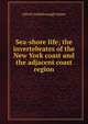 Sea-shore life; the invertebrates of the New York coast and the adjacent coast region, Alfred Goldsborough Mayer 