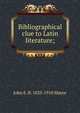 Bibliographical clue to Latin literature;, John E. B. 1825-1910 Mayor 