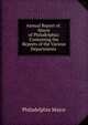 Annual Report of . Mayor of Philadelphia: Containing the Reports of the Various Departments ., Philadelphia Mayor 