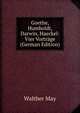 Goethe, Humboldt, Darwin, Haeckel: Vier Vortrage (German Edition), Walther May 