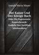 Der Kaiser Und Der Konige Buch, Joseph Maria Mayer 