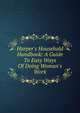 Harper's Household Handbook: A Guide To Easy Ways Of Doing Woman's Work, 