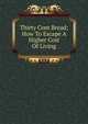 Thirty Cent Bread; How To Escape A Higher Cost Of Living, 