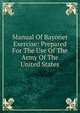 Manual Of Bayonet Exercise: Prepared For The Use Of The Army Of The United States, 