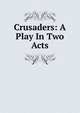 Crusaders: A Play In Two Acts, 