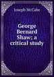 George Bernard Shaw; a critical study, McCabe Joseph 