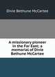 A missionary pioneer in the Far East; a memorial of Divie Bethune McCartee, Divie Bethune McCartee 