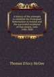 A history of the attempts to establish the Protestant Reformation in Ireland and the successful resistance of that people, time 1540-1830, Thomas D'Arcy McGee 
